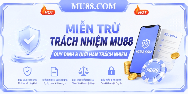 Miễn Trừ Trách Nhiệm MU88 | Quy Định & Giới Hạn Trách Nhiệm